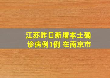 江苏昨日新增本土确诊病例1例 在南京市